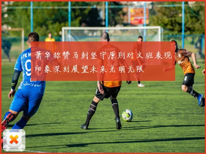 萧华称赞马刺坚守原则对文班表现印象深刻展望未来光明无限